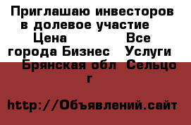 Приглашаю инвесторов в долевое участие. › Цена ­ 10 000 - Все города Бизнес » Услуги   . Брянская обл.,Сельцо г.